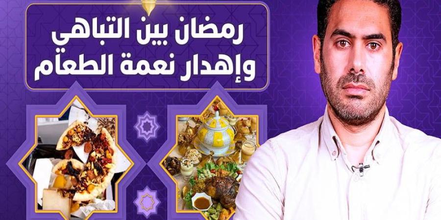 رمضان
      بين
      التباهي
      وإهدار
      الطعام