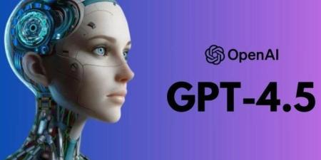 "OpenAI"
      تطلق
      نموذجها
      اللغوي
      الجديد
      "4.5
      -
      GPT"