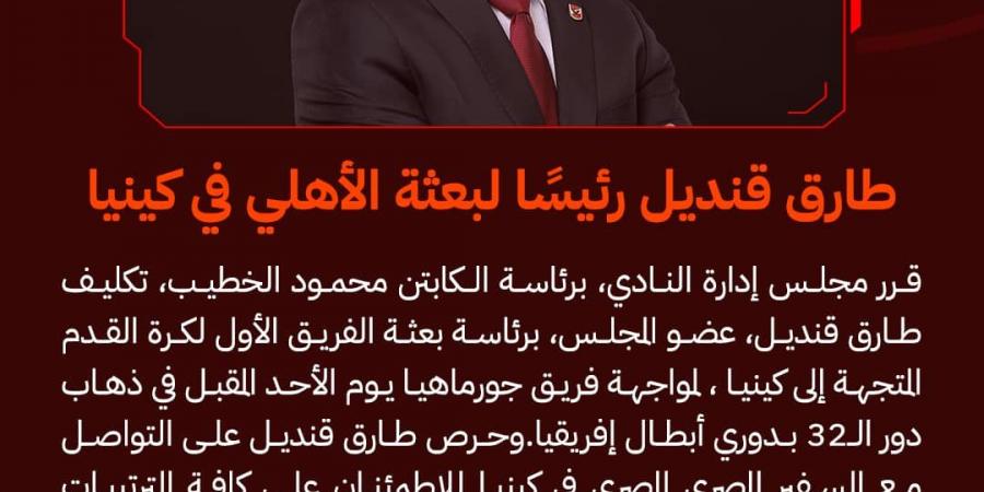 رسميا.. طارق قنديل رئيسًا لبعثة الأهلي في كينيا استعدادًا لمواجهة جورماهيا في دوري أبطال إفريقيا