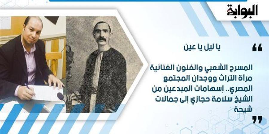 يا
      ليل
      يا
      عين|
      المسرح
      الشعبى
      والفنون
      الغنائية
      مرآة
      التراث
      ووجدان
      المجتمع
      المصرى..
      إسهامات
      المبدعى
      من
      الشيخ
      سلامة
      حجازى
      إلى
      جمالات
      شيحة